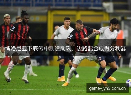博洛尼亚下底传中制造助攻，边路配合成得分利器